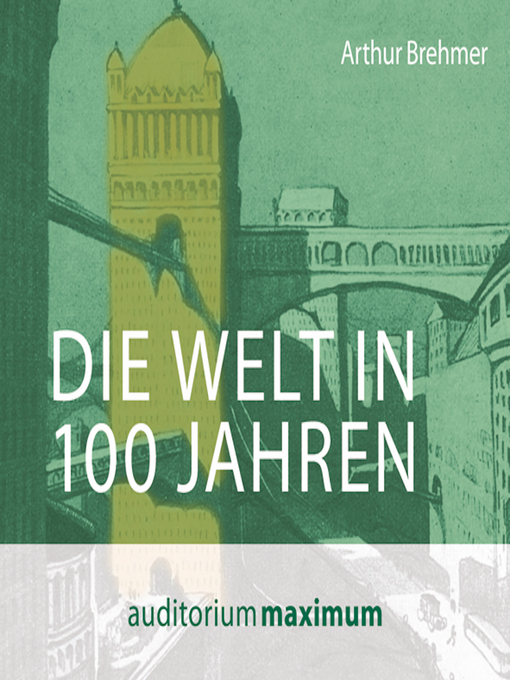 Title details for Die Welt in 100 Jahren (Ungekürzt) by Arthur Brehmer - Available